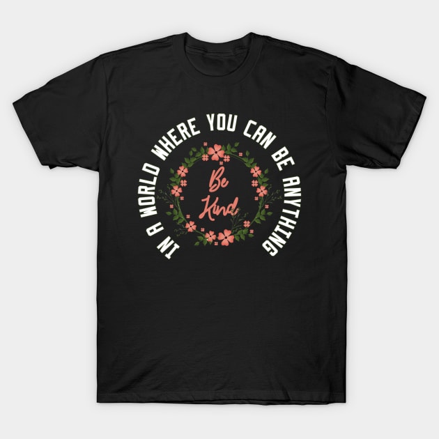 In a World Where You Can Be Anything Be Kind T-Shirt by Ghani Store